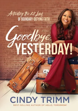 Goodbye, Yesterday!: Activating the 12 Laws of Boundary-Defying Faith - Trade Paper